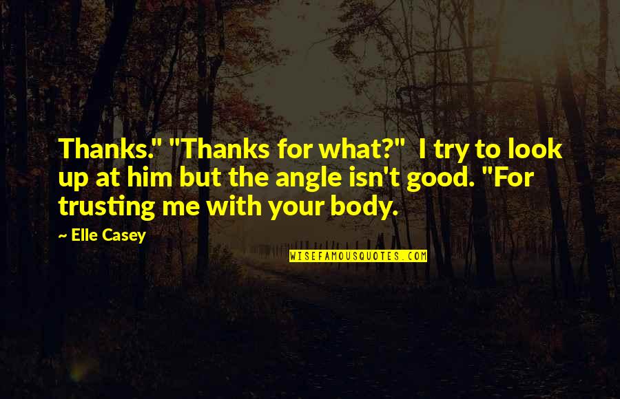 Look Up Good Quotes By Elle Casey: Thanks." "Thanks for what?" I try to look