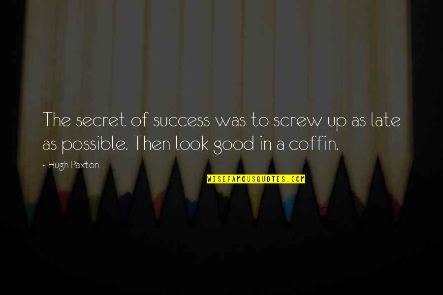 Look Up Good Quotes By Hugh Paxton: The secret of success was to screw up