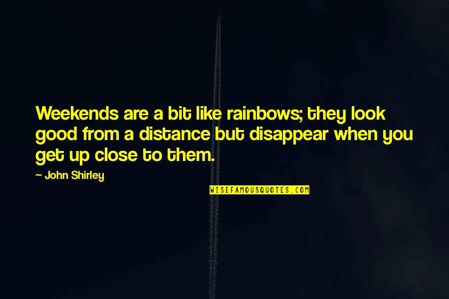 Look Up Good Quotes By John Shirley: Weekends are a bit like rainbows; they look