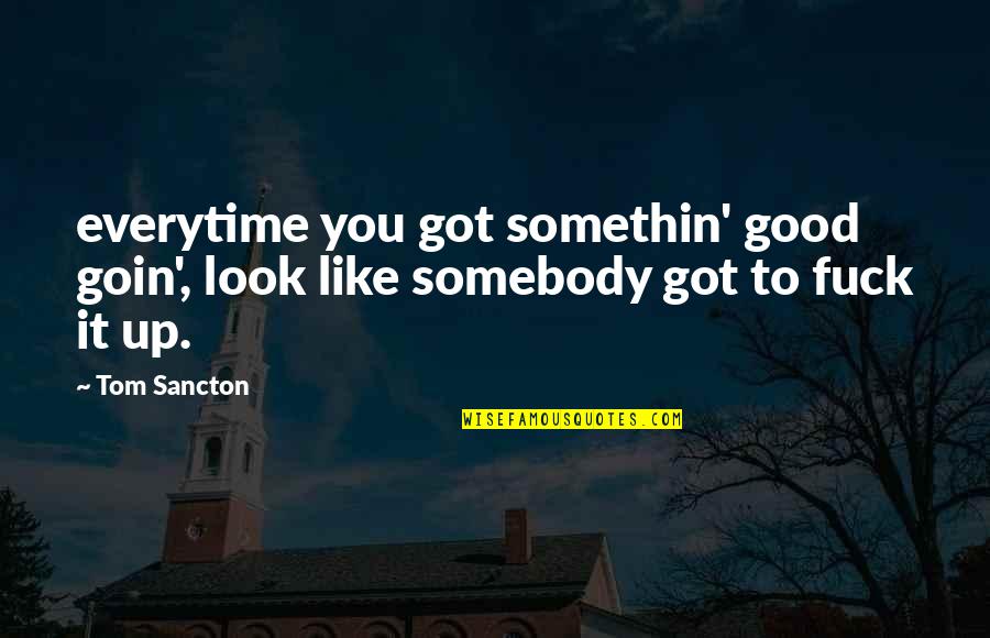 Look Up Good Quotes By Tom Sancton: everytime you got somethin' good goin', look like