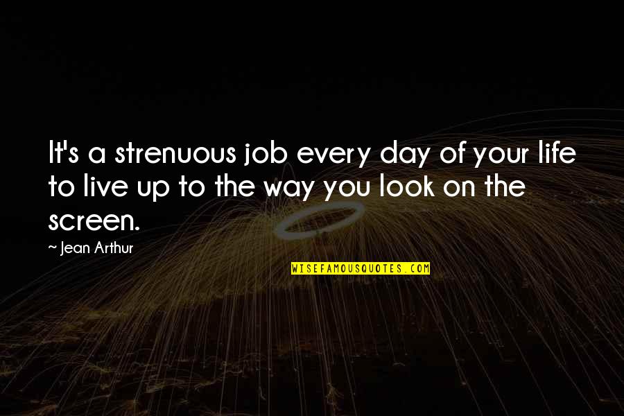 Look Up Life Quotes By Jean Arthur: It's a strenuous job every day of your