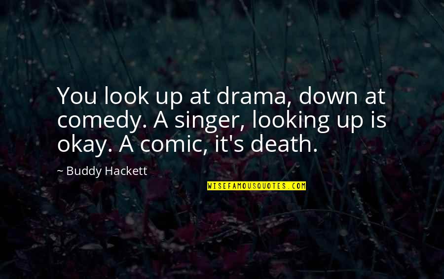 Look Up Look Down Quotes By Buddy Hackett: You look up at drama, down at comedy.