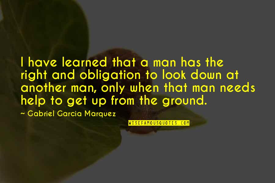 Look Up Look Down Quotes By Gabriel Garcia Marquez: I have learned that a man has the