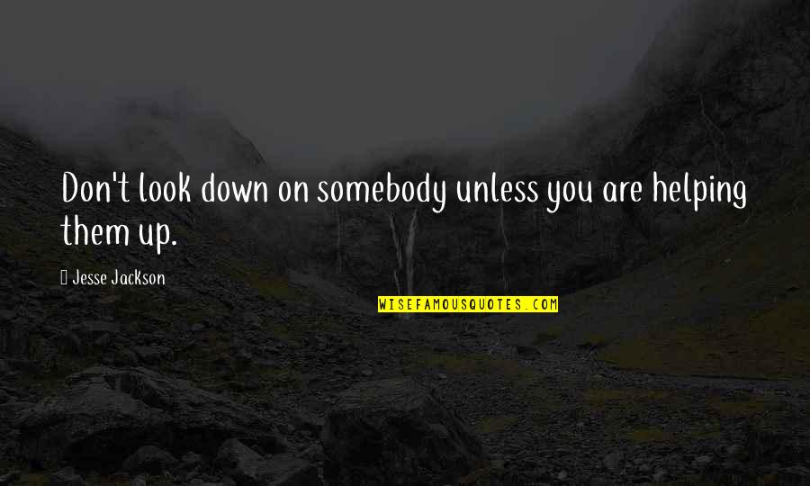 Look Up Look Down Quotes By Jesse Jackson: Don't look down on somebody unless you are