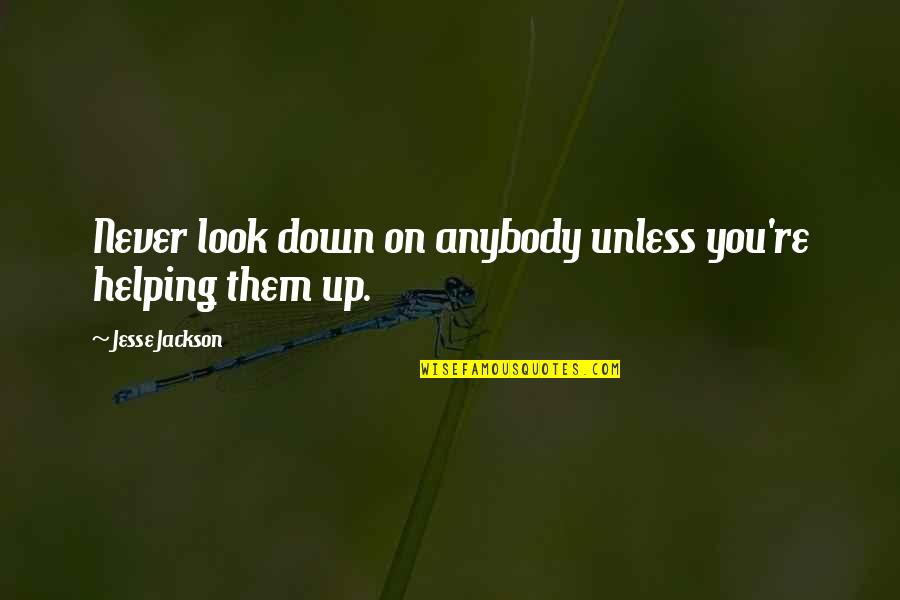 Look Up Look Down Quotes By Jesse Jackson: Never look down on anybody unless you're helping