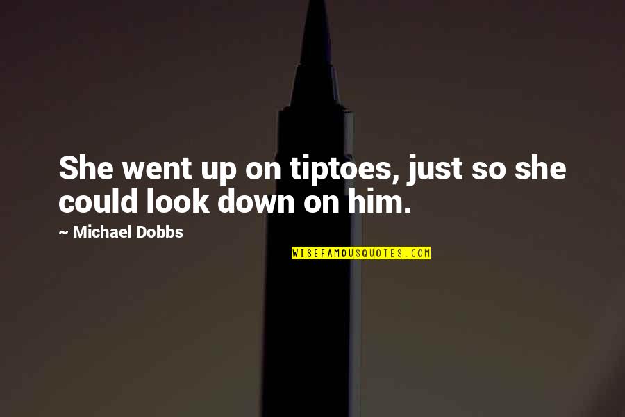 Look Up Look Down Quotes By Michael Dobbs: She went up on tiptoes, just so she