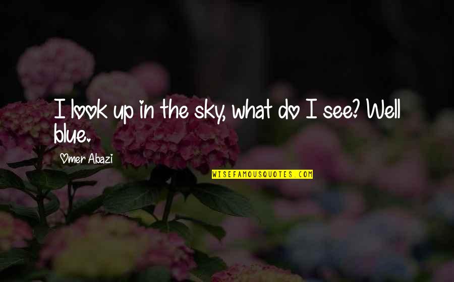 Look Up The Sky Quotes By Omer Abazi: I look up in the sky, what do