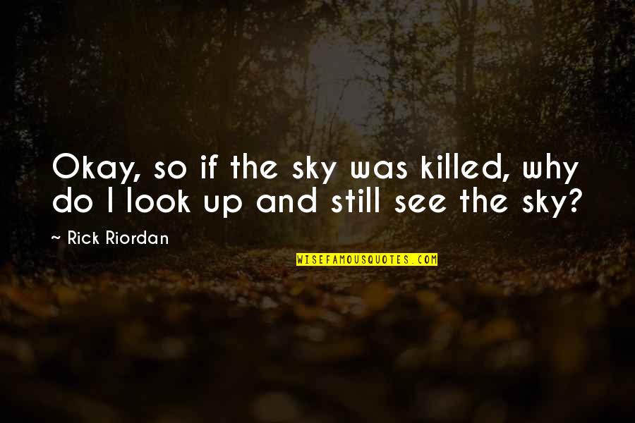 Look Up The Sky Quotes By Rick Riordan: Okay, so if the sky was killed, why