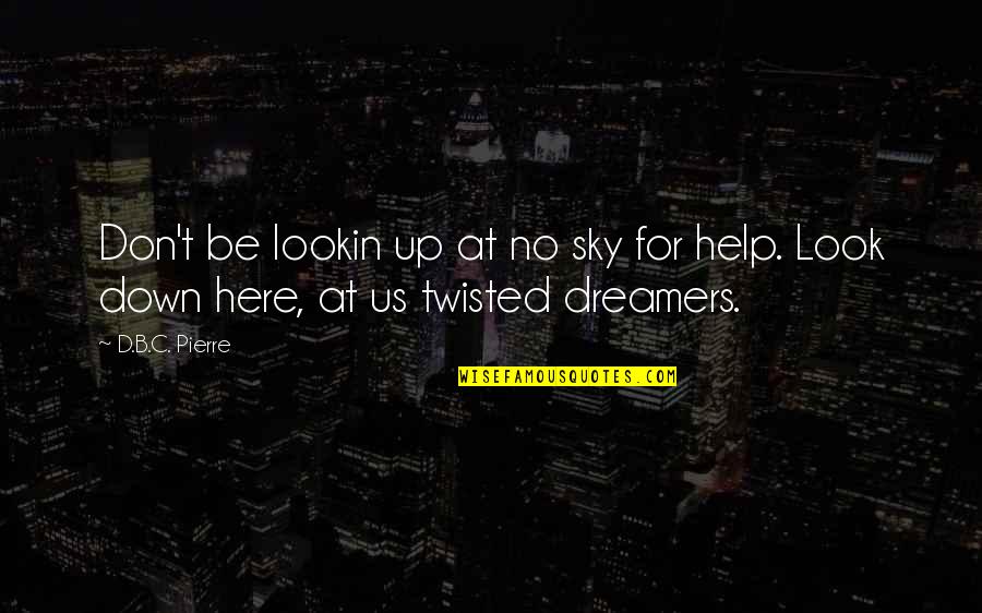 Look Up There In The Sky Quotes By D.B.C. Pierre: Don't be lookin up at no sky for