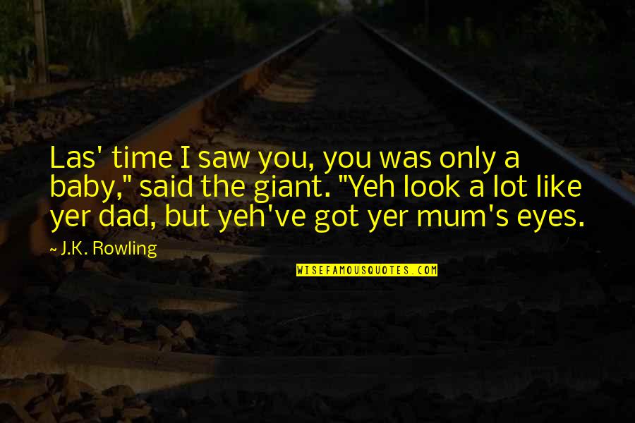 Look Up To You Dad Quotes By J.K. Rowling: Las' time I saw you, you was only