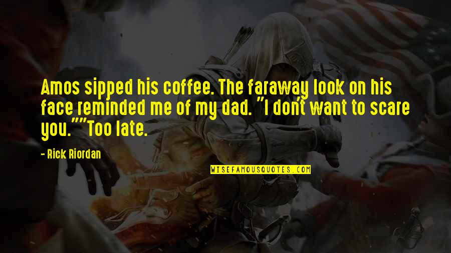 Look Up To You Dad Quotes By Rick Riordan: Amos sipped his coffee. The faraway look on