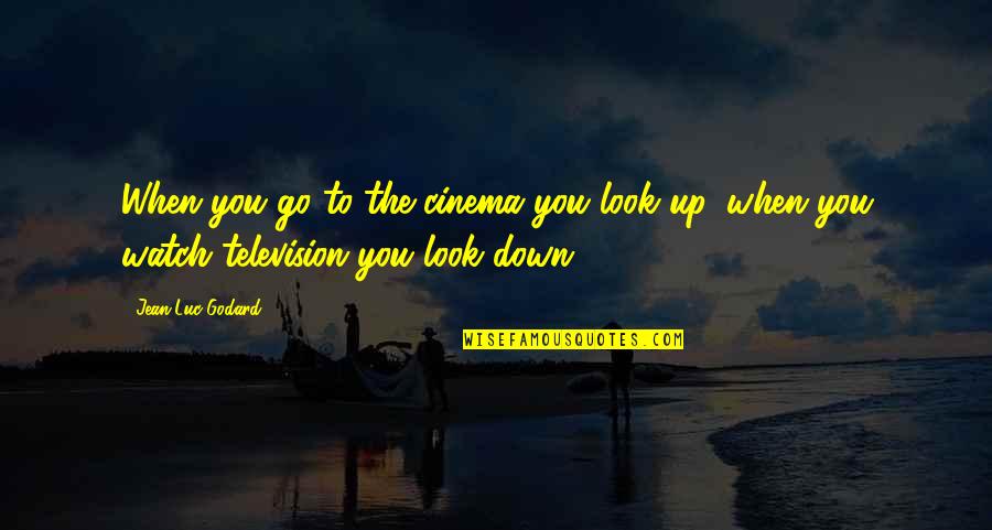 Look Up To You Quotes By Jean-Luc Godard: When you go to the cinema you look