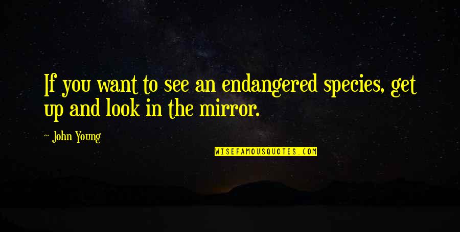 Look Up To You Quotes By John Young: If you want to see an endangered species,