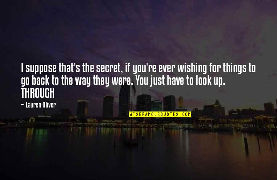 Look Up To You Quotes By Lauren Oliver: I suppose that's the secret, if you're ever