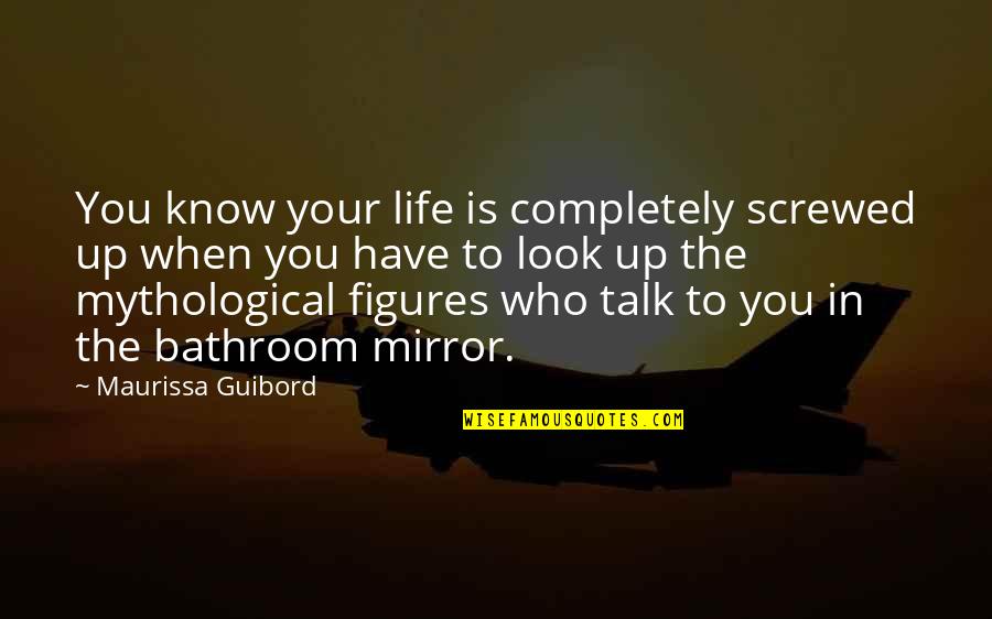 Look Up To You Quotes By Maurissa Guibord: You know your life is completely screwed up