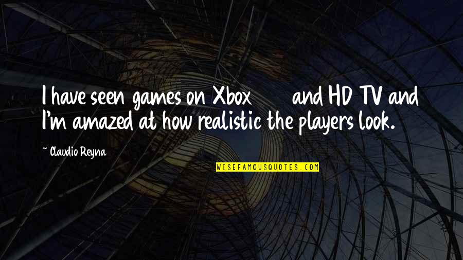 Look Up Tv Quotes By Claudio Reyna: I have seen games on Xbox 360 and Look Up Tv Quotes By Claudio Reyna: I have seen games on Xbox 360 and