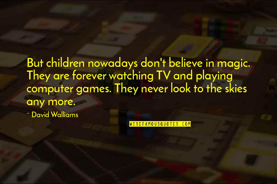 Look Up Tv Quotes By David Walliams: But children nowadays don't believe in magic. They Look Up Tv Quotes By David Walliams: But children nowadays don't believe in magic. They