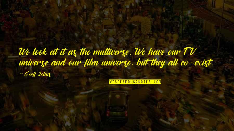 Look Up Tv Quotes By Geoff Johns: We look at it as the multiverse. We Look Up Tv Quotes By Geoff Johns: We look at it as the multiverse. We
