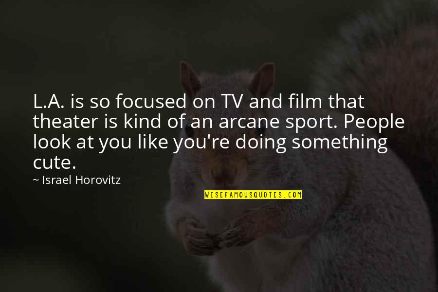 Look Up Tv Quotes By Israel Horovitz: L.A. is so focused on TV and film Look Up Tv Quotes By Israel Horovitz: L.A. is so focused on TV and film