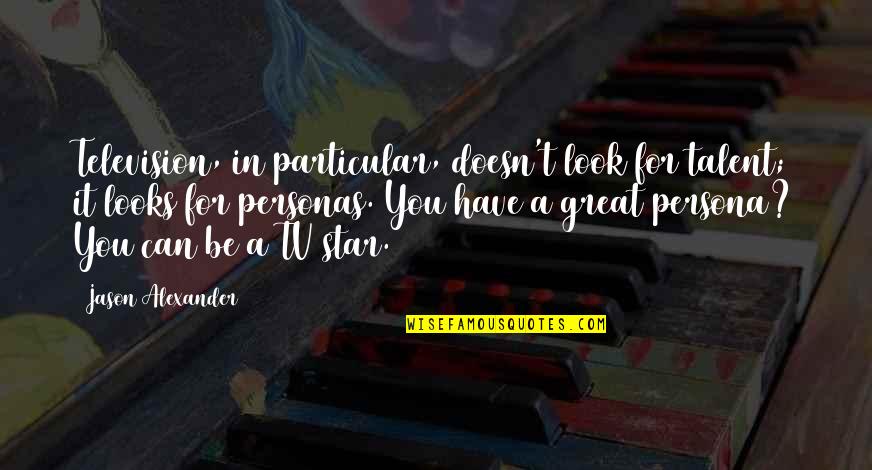 Look Up Tv Quotes By Jason Alexander: Television, in particular, doesn't look for talent; it Look Up Tv Quotes By Jason Alexander: Television, in particular, doesn't look for talent; it