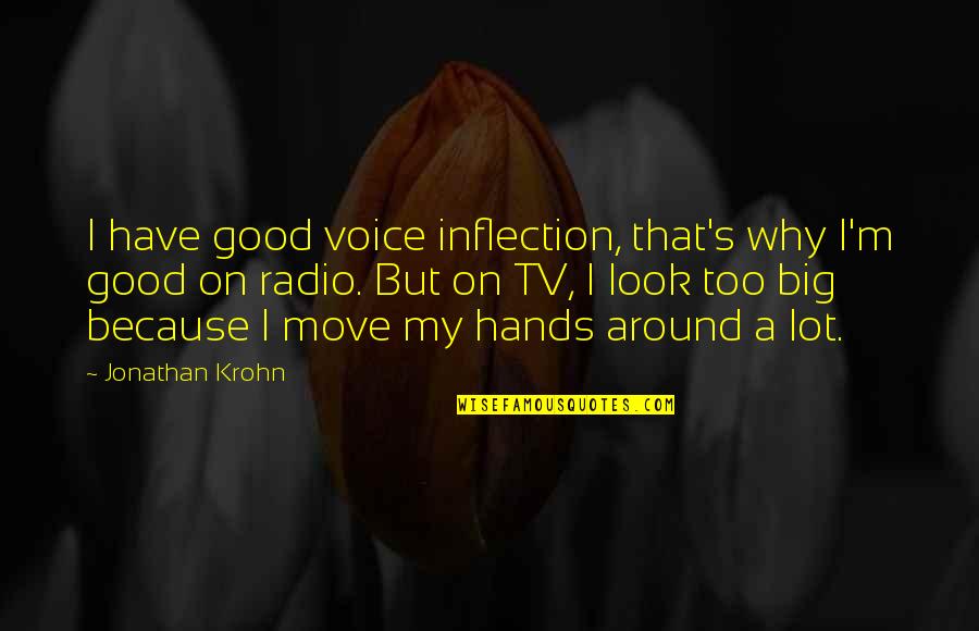 Look Up Tv Quotes By Jonathan Krohn: I have good voice inflection, that's why I'm Look Up Tv Quotes By Jonathan Krohn: I have good voice inflection, that's why I'm