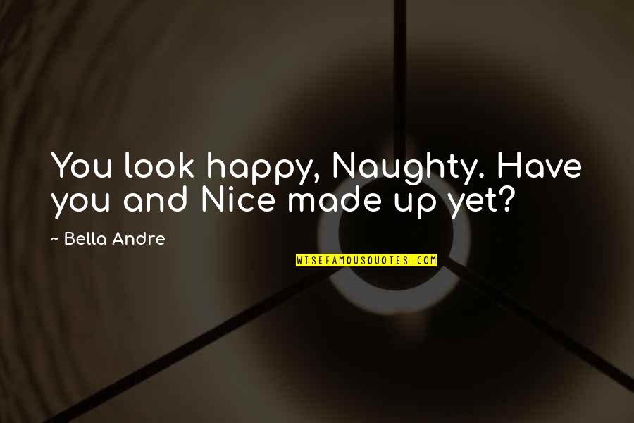Look Up You Quotes By Bella Andre: You look happy, Naughty. Have you and Nice Look Up You Quotes By Bella Andre: You look happy, Naughty. Have you and Nice