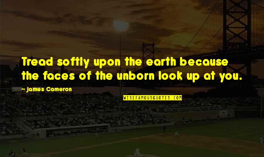 Look Up You Quotes By James Cameron: Tread softly upon the earth because the faces