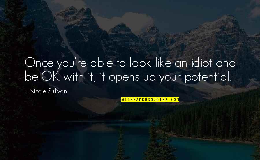 Look Up You Quotes By Nicole Sullivan: Once you're able to look like an idiot Look Up You Quotes By Nicole Sullivan: Once you're able to look like an idiot