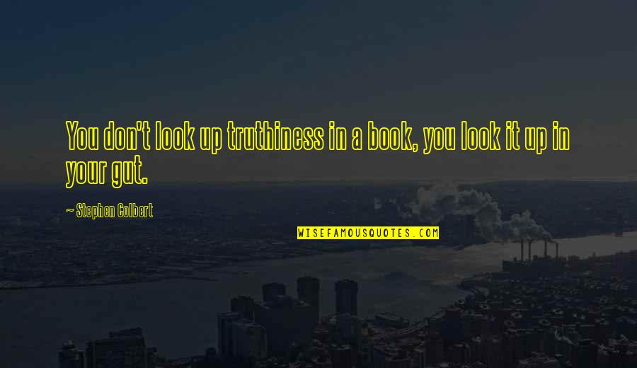 Look Up You Quotes By Stephen Colbert: You don't look up truthiness in a book, Look Up You Quotes By Stephen Colbert: You don't look up truthiness in a book,