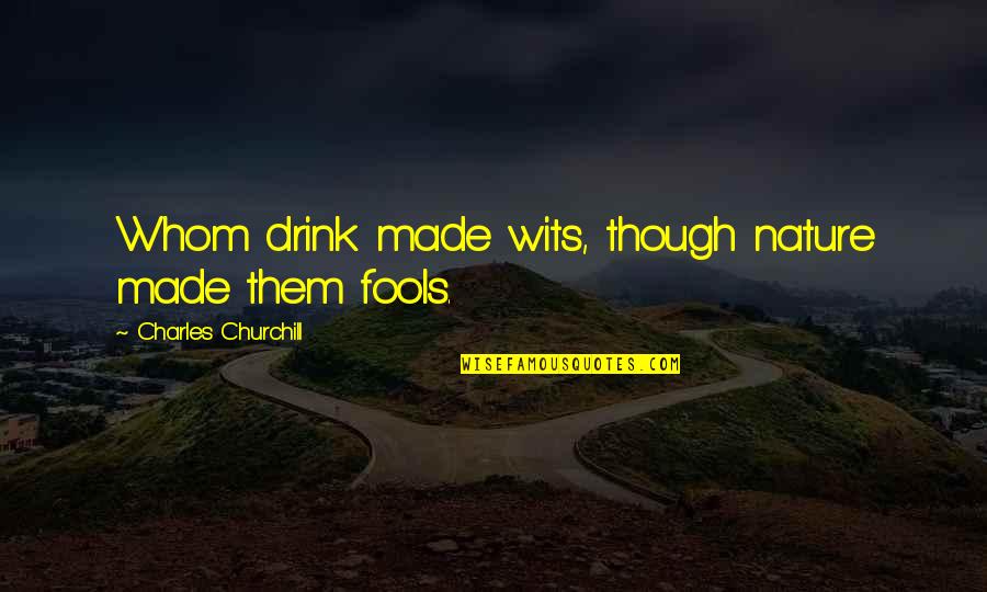 Look Upside Down Quotes By Charles Churchill: Whom drink made wits, though nature made them Look Upside Down Quotes By Charles Churchill: Whom drink made wits, though nature made them