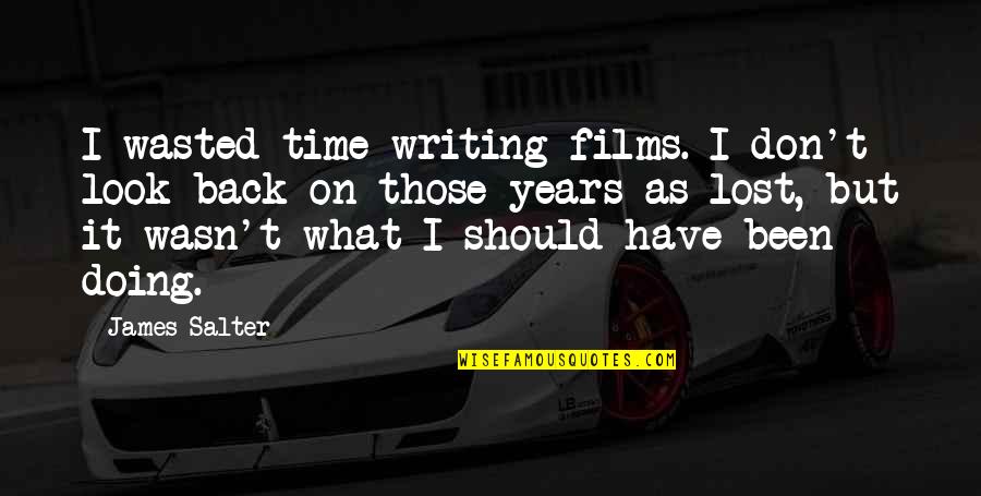 Look What You Lost Quotes By James Salter: I wasted time writing films. I don't look