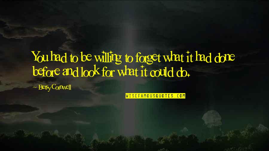 Look What You've Done Quotes By Betsy Cornwell: You had to be willing to forget what