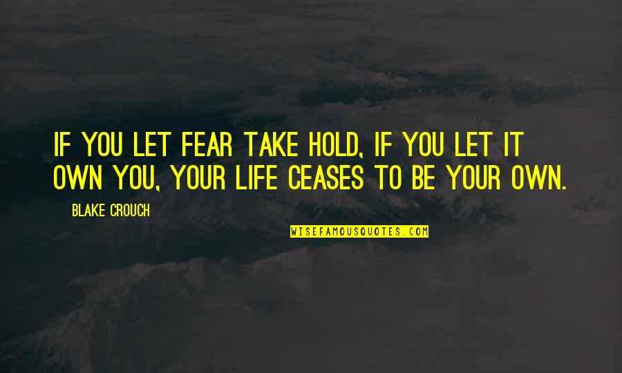 Look What's Right In Front Of You Quotes By Blake Crouch: If you let fear take hold, if you