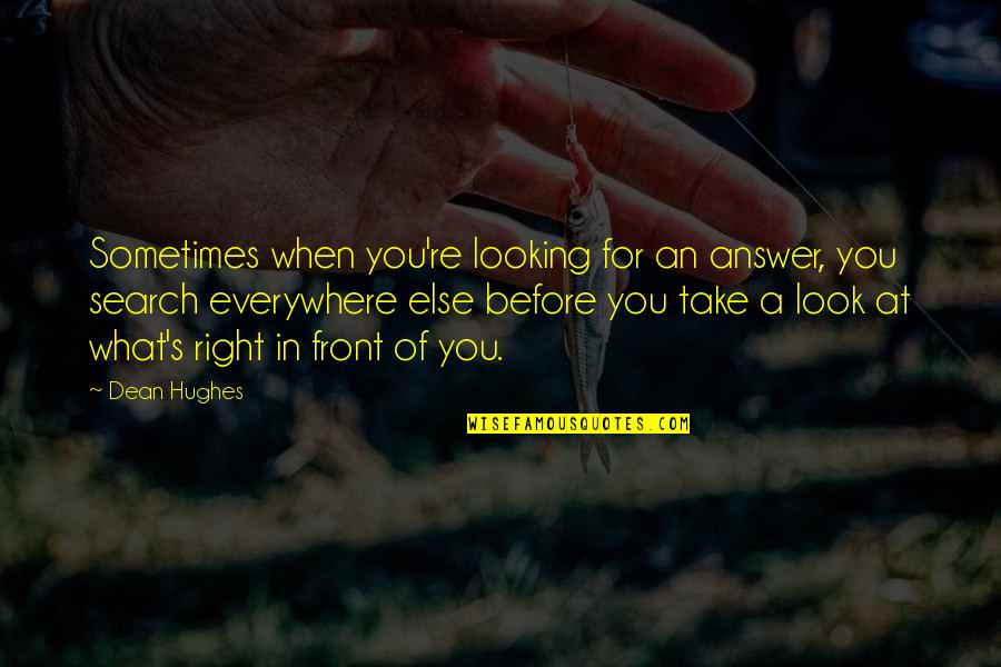 Look What's Right In Front Of You Quotes By Dean Hughes: Sometimes when you're looking for an answer, you