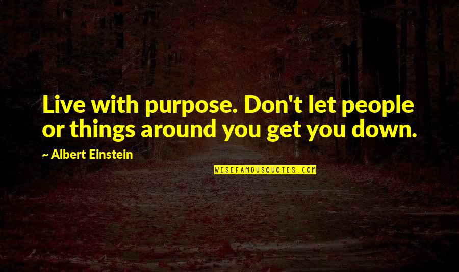 Look Whos 40 Quotes By Albert Einstein: Live with purpose. Don't let people or things