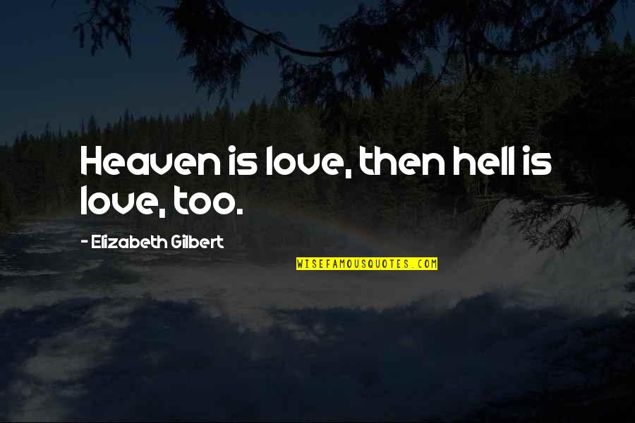 Look Whos 50 Quotes By Elizabeth Gilbert: Heaven is love, then hell is love, too.