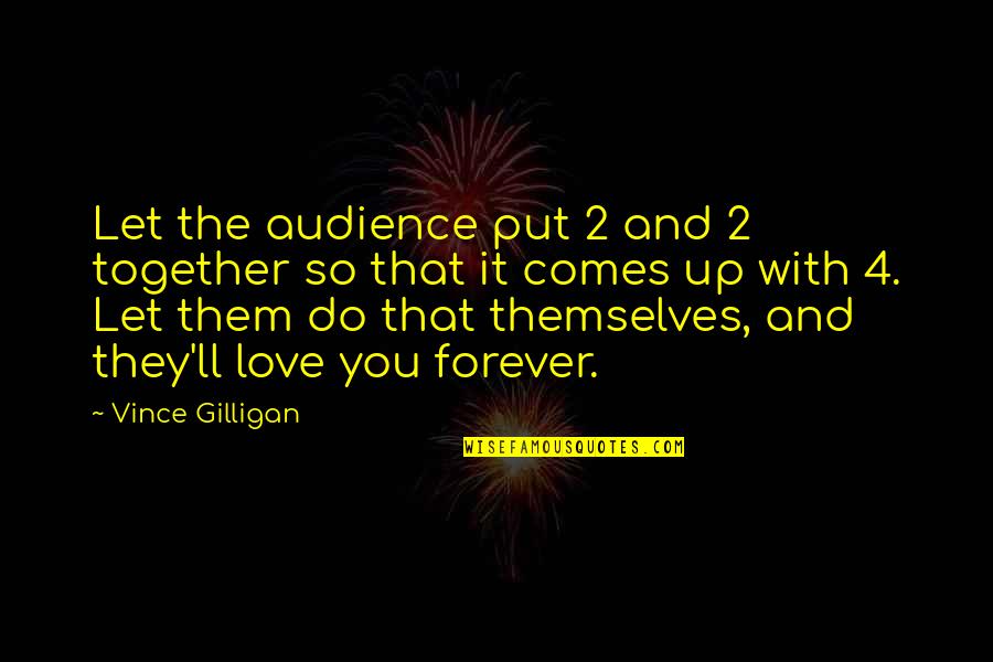 Look Whos 60 Quotes By Vince Gilligan: Let the audience put 2 and 2 together