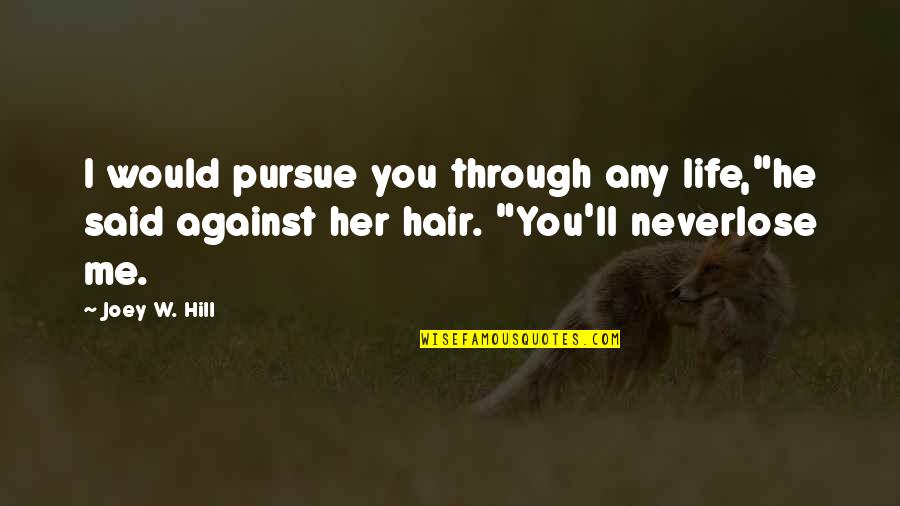 Look Whos Fifty Quotes By Joey W. Hill: I would pursue you through any life,"he said