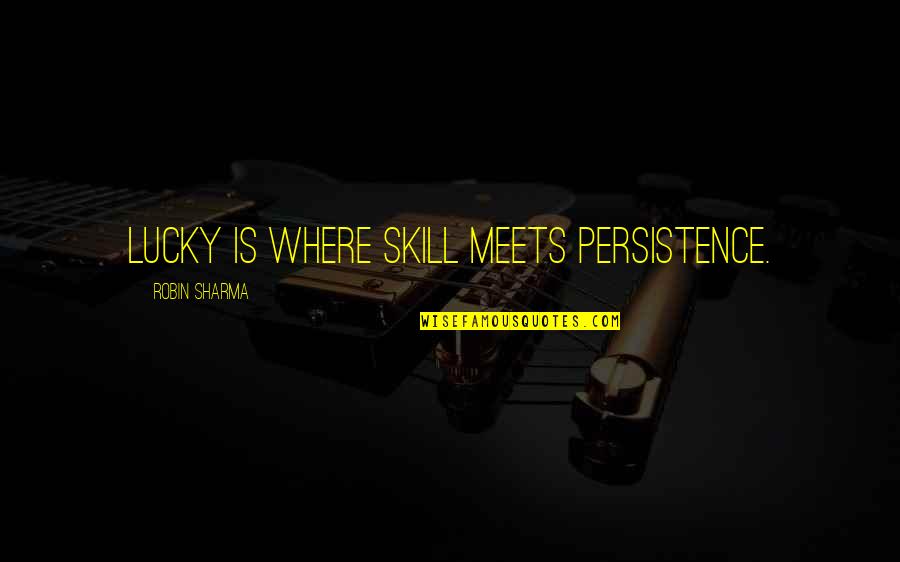 Look Who's Talking Funny Quotes By Robin Sharma: Lucky is where skill meets persistence.