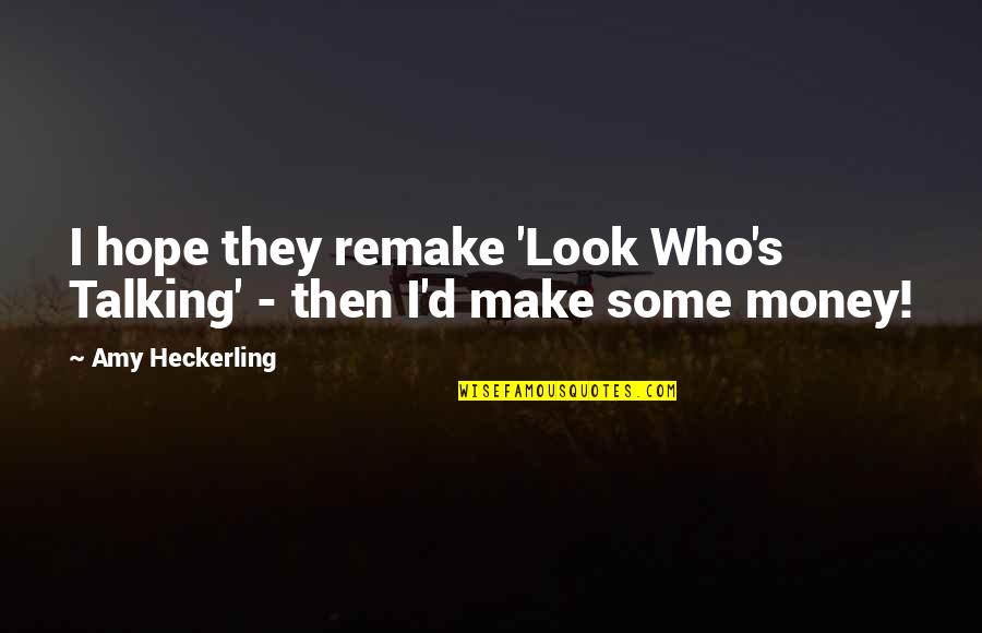 Look Who's Talking Now Quotes By Amy Heckerling: I hope they remake 'Look Who's Talking' -