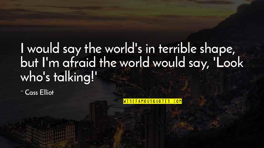 Look Who's Talking Now Quotes By Cass Elliot: I would say the world's in terrible shape,