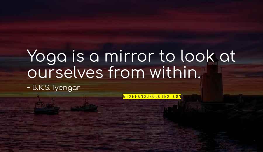Look Within Quotes By B.K.S. Iyengar: Yoga is a mirror to look at ourselves
