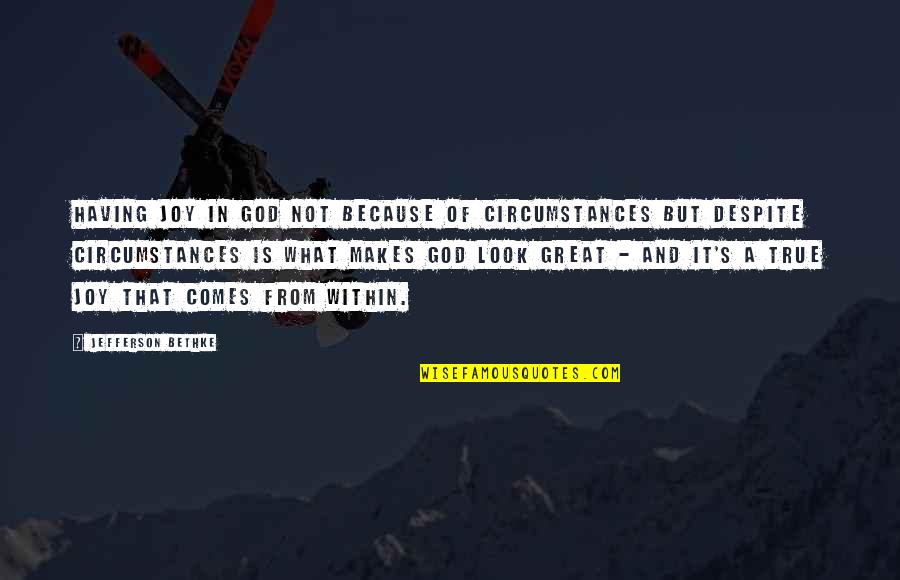 Look Within Quotes By Jefferson Bethke: Having joy in God not because of circumstances