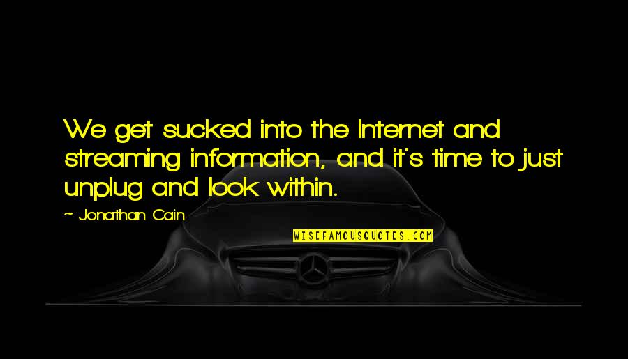 Look Within Quotes By Jonathan Cain: We get sucked into the Internet and streaming