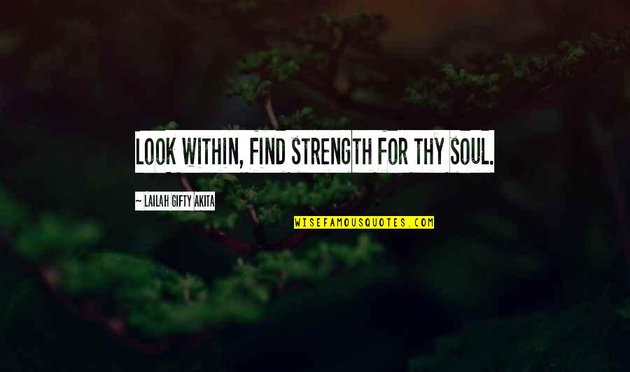 Look Within Quotes By Lailah Gifty Akita: Look within, find strength for thy soul.