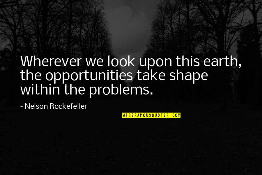 Look Within Quotes By Nelson Rockefeller: Wherever we look upon this earth, the opportunities