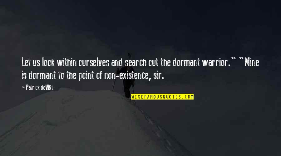 Look Within Quotes By Patrick DeWitt: Let us look within ourselves and search out