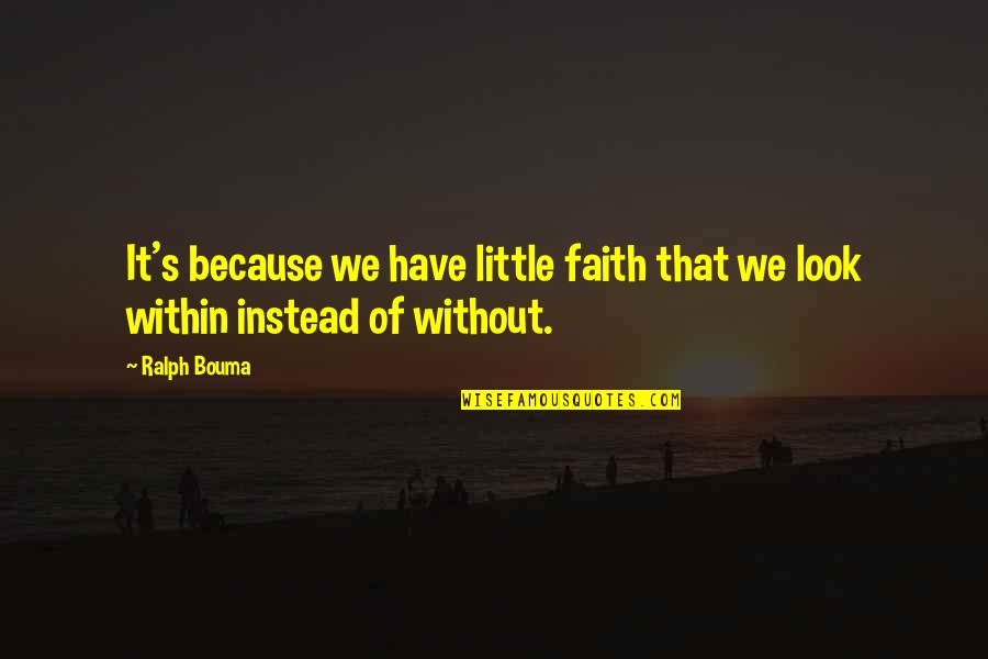 Look Within Quotes By Ralph Bouma: It's because we have little faith that we