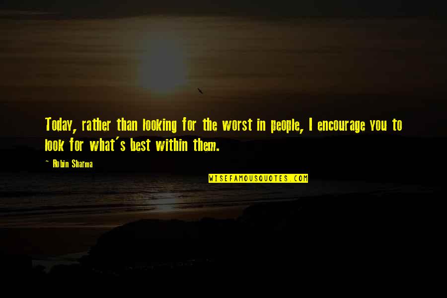 Look Within Quotes By Robin Sharma: Today, rather than looking for the worst in