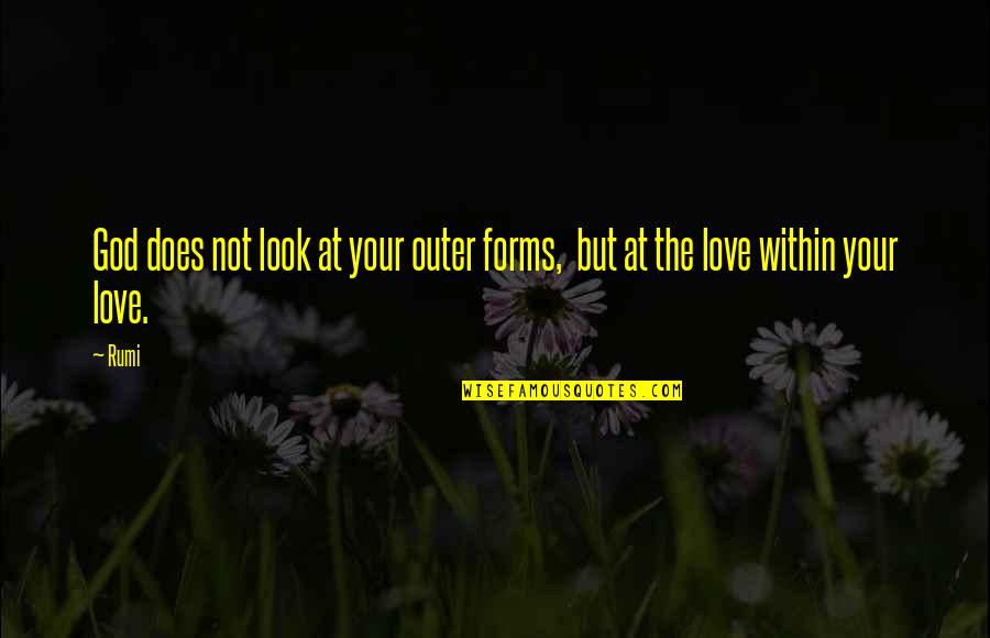 Look Within Quotes By Rumi: God does not look at your outer forms,